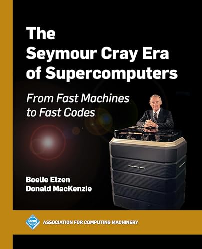 9798400713705: The Seymour Cray Era of Supercomputers: From Fast Machines to Fast Codes (ACM Books)
