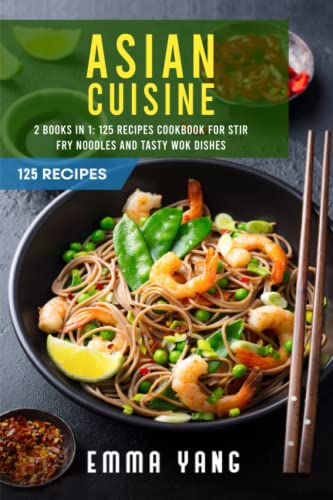 9798401789341: Asian Cuisine: 2 Books In 1: 125 Recipes Cookbook For Stir Fry Noodles And Tasty Wok Dishes