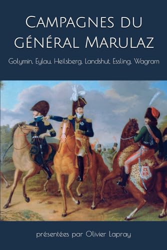 Beispielbild fr Campagnes du g n ral Marulaz (1806-1809): Golymin; Eylau; Heilsberg; Landshut; Essling; Wagram zum Verkauf von Ria Christie Collections