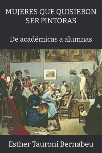 Stock image for MUJERES QUE QUISIERON SER PINTORAS: De acad micas a alumnas for sale by Ria Christie Collections