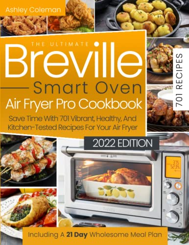 The Ultimate Breville Smart Air Fryer Oven Pro Cookbook: Save Time With 701  Vibrant, Healthy, And Kitchen-Tested Recipes For Your Air Fryer! Including  A 21 Day Wholesome Meal Plan - Coleman, Ashley: 9798403255981 - AbeBooks