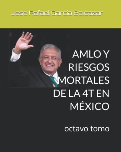 Stock image for AMLO Y RIESGOS MORTALES DE LA 4T EN M XICO : octavo tomo for sale by Ria Christie Collections