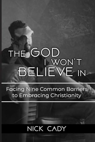 Stock image for The God I Won't Believe In: Facing Nine Common Barriers To Embracing Christianity for sale by Idaho Youth Ranch Books