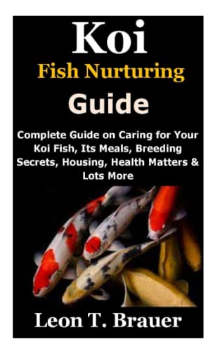 Stock image for Koi Fish Nurturing Guide: Complete Guide on Caring for Your Koi Fish, Its Meals, Breeding Secrets, Housing, Health Matters & Lots More for sale by HPB Inc.