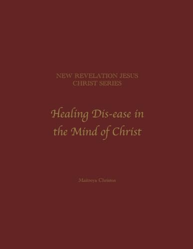 Stock image for New Revelation Jesus Christ Series: Healing Dis-ease in the Mind of Christ for sale by HPB-Ruby