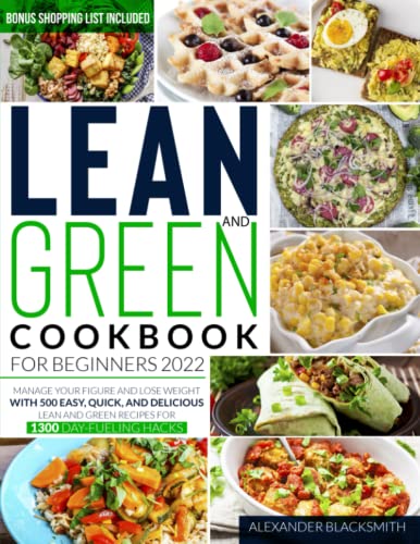 Imagen de archivo de Lean And Green Cookbook For Beginners 2022: Manage Your Figure And Lose Weight With 500 Easy, Quick, And Delicious Lean And Green Recipes For 1300 Day-Fueling Hacks. | Bonus Shopping List Included a la venta por HPB-Emerald