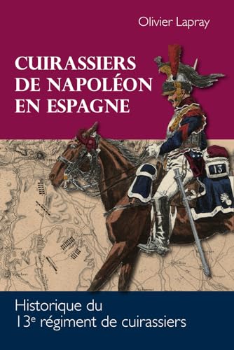 Beispielbild fr Cuirassiers de Napolon en Espagne: Historique du 13e rgiment de cuirassiers zum Verkauf von medimops