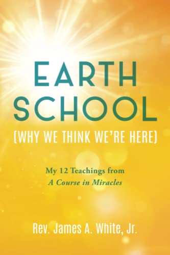 Stock image for Earth School (Why We Think Were Here): My 12 Teachings from A Course in Miracles for sale by Goodwill Books