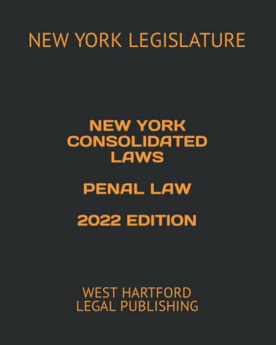 9798413413401: NEW YORK CONSOLIDATED LAWS PENAL LAW 2022 EDITION: WEST HARTFORD LEGAL PUBLISHING