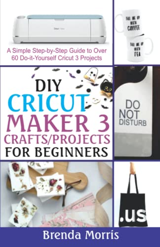 Imagen de archivo de DIY Cricut Maker 3 Crafts/Projects for Beginners: A Simple Step-by-Step Guide to over 60 Do-it-Yourself Cricut 3 Projects a la venta por Omega