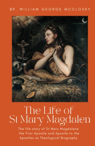 Stock image for Life Of St Mary Magdalen: The Life Story of St Mary Magdalene the First Apostle and Apostle to the Apostles as Theological Biography for sale by HPB Inc.