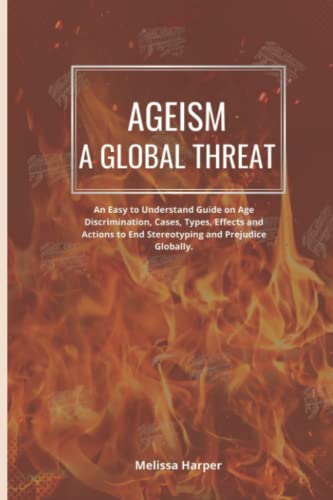 Stock image for AGEISM; A GLOBAL THREAT: An Easy To Understand Guide On Age Discrimination; Cases; Types; Effects And Actions To End Stereotyping And Prejudice Globally for sale by Ria Christie Collections