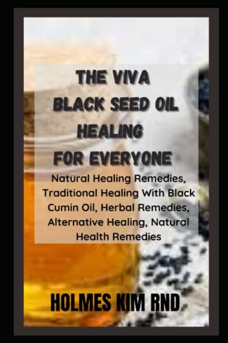 9798417423765: The Viva Black Seed Oil Healing For Everyone: Natural Healing Remedies, Traditional Healing With Black Cumin Oil, Herbal Remedies, Alternative Healing, Natural Health Remedies