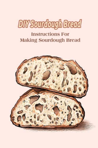 9798420594063: DIY Sourdough Bread: Instructions For Making Sourdough Bread