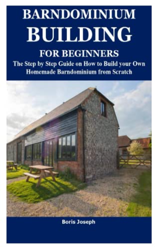 9798422120376: BARNDOMINIUM BUILDING FOR BEGINNERS: The Step by Step Guide on How to Build your Own Homemade Barndominium from Scratch