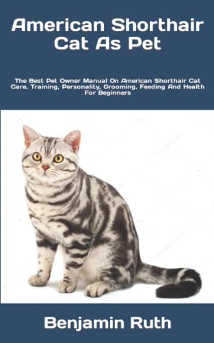 Stock image for American Shorthair Cat As Pet: The Best Pet Owner Manual On American Shorthair Cat Care, Training, Personality, Grooming, Feeding And Health For Beginners for sale by HPB-Emerald