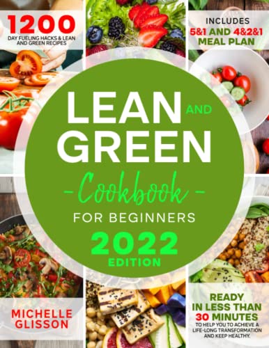 Beispielbild fr Lean and Green Cookbook for Beginners 2022 : 1200-Day Fueling Hacks and Lean and Green Recipes Ready in Less Than 30 Minutes to Help You Achive a Life Long Transformation. Includes 5&1 + 4&2&1 Meal Plan zum Verkauf von Better World Books