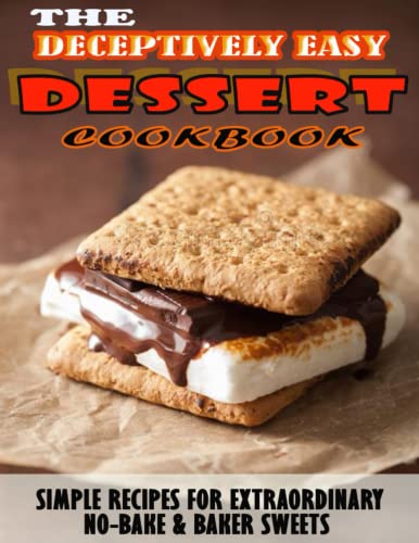 9798423498009: THE DECEPTIVELY EASY DESSERT HT Cookbook.pdf: Simple Recipes For Extraordinary No-Bake & Baker Sweets