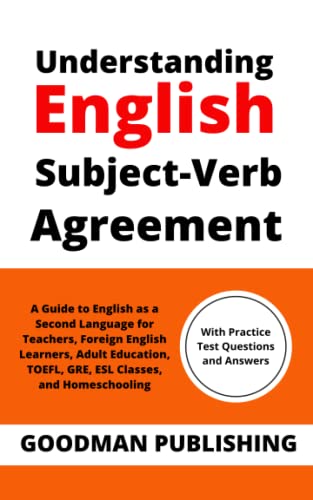 Imagen de archivo de Understanding English Subject-Verb Agreement: A Guide to English as a Second Language for Teachers, Foreign English Learners, Adult Education, TOEFL, GRE, ESL Classes, and Homeschooling (Good Grammar) a la venta por California Books