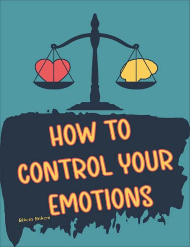9798423822743: How to Control your Emotions: How to Control Your Mind, Techniques to Help Control Your Emotions, Secrets on How to Control Your Anger