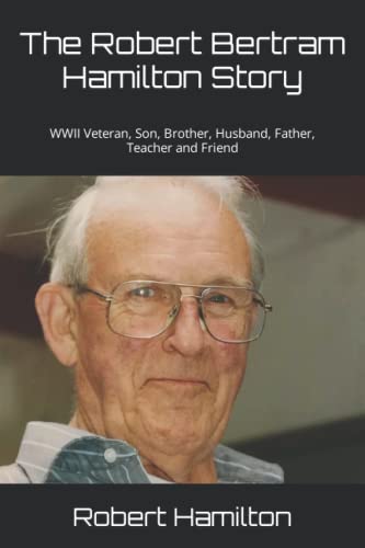 Beispielbild fr The Robert Bertram Hamilton Story: WWII Veteran, Son, Brother, Husband, Father, Teacher and Friend zum Verkauf von Red's Corner LLC