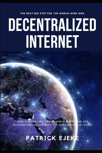 9798428080230: Decentralized Internet: How The Web3, Metaverse and Blockchains Are Reinventing The Internet. The Internet of The Future - The Next Big Step for The World Wide Web (2 Books In 1)