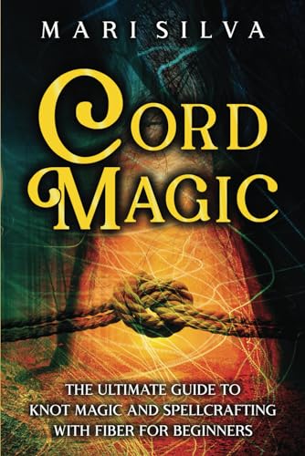 Beispielbild fr Cord Magic: The Ultimate Guide to Knot Magic and Spellcrafting with Fiber for Beginners (Magic Spells) zum Verkauf von HPB Inc.