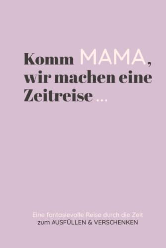 Beispielbild fr Komm Mama, wir machen eine Zeitreise.Eine fantasievolle Reise durch die Zeit zum Ausfllen und Verschenken: Das Geschenk Buch fr die beste Mama der Welt zum Verkauf von medimops