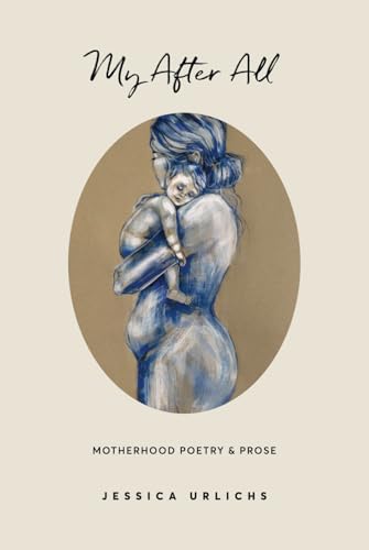 Immagine dell'editore per My After All: Poetry & Prose for Mothers (Jessica Urlichs: Early Motherhood Poetry & Prose Collection, Band 3) venduto da medimops