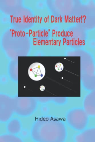 Stock image for True Identity of Dark Matter!? "Proto-Particle" Produce Elementary Particles for sale by Ria Christie Collections