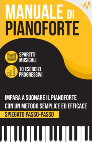 9798439139095: Manuale di Pianoforte: Impara a suonare il Pianoforte con un metodo semplice ed efficace spiegato passo passo. 10 Esercizi progressivi + Spartiti Musicali