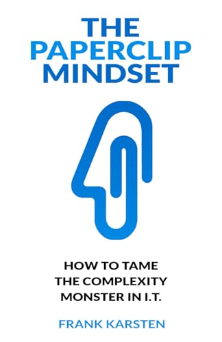 Stock image for The Paperclip Mindset: How to tame the complexity monster in IT for sale by California Books