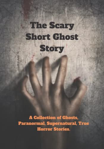 9798442968002: The Scary Short Ghost Story: A Collection of Ghosts, Paranormal, Supernatural, True Horror Stories.