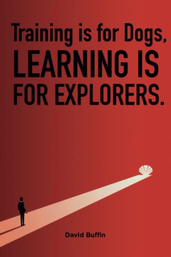 9798443561417: Training is for Dogs, Learning is for Explorers: How leaders can learn to unlock talent