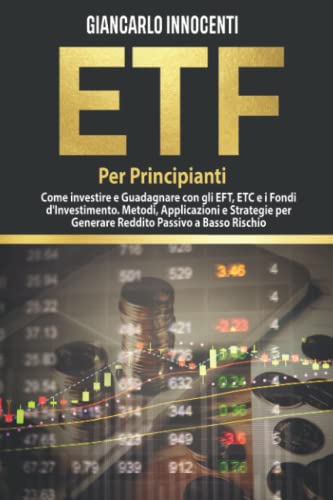 Beispielbild fr ETF PER PRINCIPIANTI;: Come investire e guadagnare con gli ETF, gli ETC e i Fondi di Investimento. Metodi, Applicazioni e Strategie per generare Reddito Passivo a Basso Rischio zum Verkauf von medimops