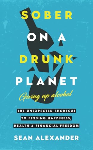 Stock image for Sober On A Drunk Planet: Giving Up Alcohol. The Unexpected Shortcut to Finding Happiness, Health and Financial Freedom (Quit Lit Sobriety Series) for sale by Decluttr