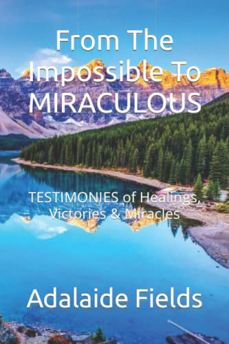 Imagen de archivo de From The Impossible To MIRACULOUS: TESTIMONIES of Healings, Victories Miracles a la venta por Goodwill Books