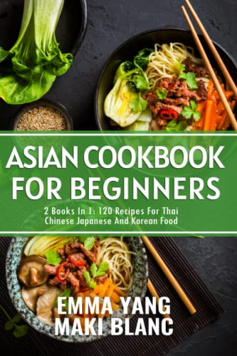 Stock image for Asian Cookbook For Beginners: 2 Books In 1: 120 Recipes For Thai Chinese Japanese And Korean Food for sale by Half Price Books Inc.