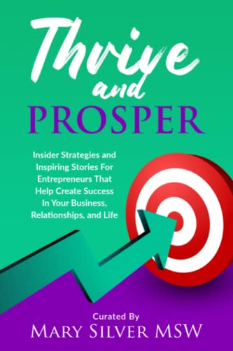 Imagen de archivo de Thrive And Prosper: Insider Strategies and Inspiring Stories For Entrepreneurs That Help Create Success In Your Business, Relationships, and Life a la venta por Red's Corner LLC