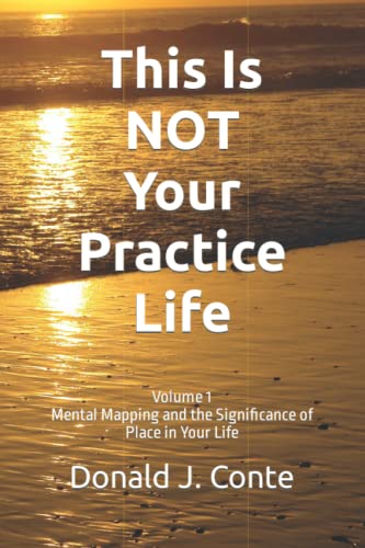 Imagen de archivo de This Is NOT Your Practice Life: Volume 1 Mental Mapping and the Significance of Place in Your Life a la venta por Wonder Book