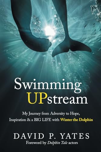 Beispielbild fr Swimming UPstream : My Journey from Adversity to Hope, Inspiration and a BIG LIFE with Winter the Dolphin zum Verkauf von Better World Books