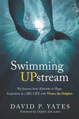 Imagen de archivo de Swimming UPstream : My Journey from Adversity to Hope, Inspiration and a BIG LIFE with Winter the Dolphin a la venta por Better World Books