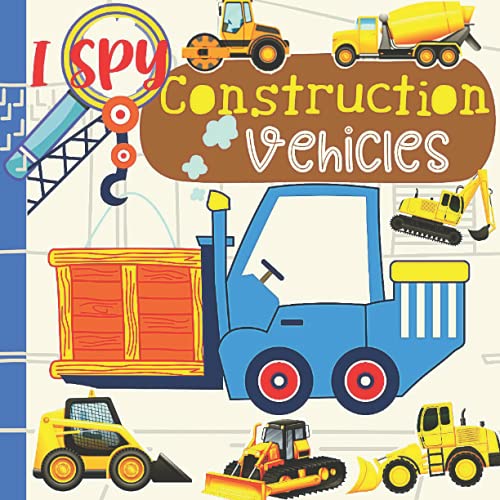 Stock image for I Spy Construction Vehicles : Let's Play I Spy Game with Trucks, Bulldozers and Other Things That Go! I Spy Book for Kids Ages 2-5, Toddlers and Preschoolers (Activity Book for 2-5 Year Olds) for sale by Better World Books