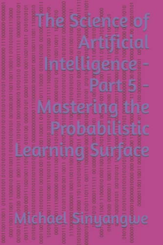 Stock image for The Science of Artificial Intelligence - Part 5 - Mastering the Probabilistic Learning Surface for sale by Ria Christie Collections