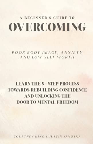 Beispielbild fr A Beginner's Guide To Overcoming Poor Body Image, Anxiety And Low Self Worth: Learn The 5-Step Process Towards Rebuilding Confidence And Unlocking The Door To Mental Freedom zum Verkauf von medimops
