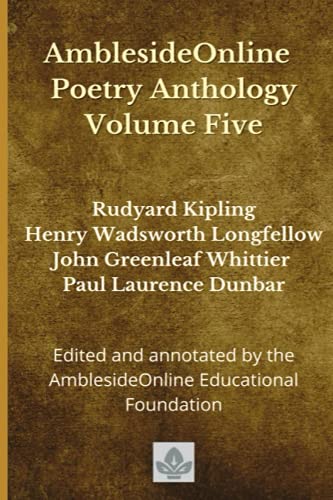 Stock image for AmblesideOnline Poetry Anthology Volume Five : Rudyard Kipling, Henry Wadsworth Longfellow, John Greenleaf Whittier, Paul Laurence Dunbar for sale by Better World Books