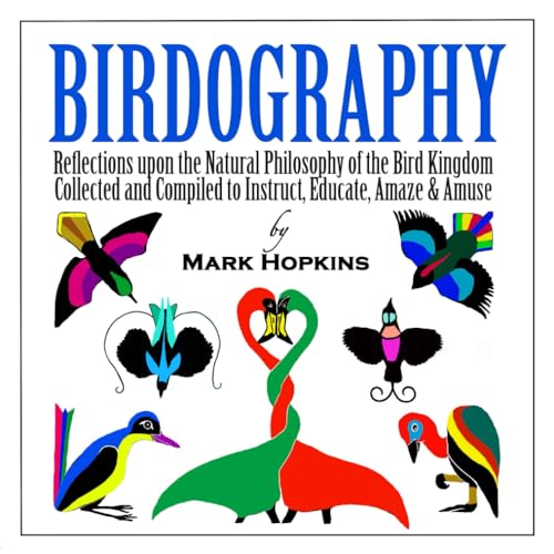 Imagen de archivo de Birdography: Reflections upon the Natural Philosophy of the Bird Kingdom Collected and Compiled to Instruct, Educate, Amaze & Amuse a la venta por More Than Words