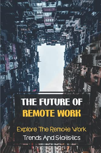 Stock image for The Future Of Remote Work: Explore The Remote Work Trends And Statistics: Remote Workplace Trends To Look Out For for sale by GreatBookPrices