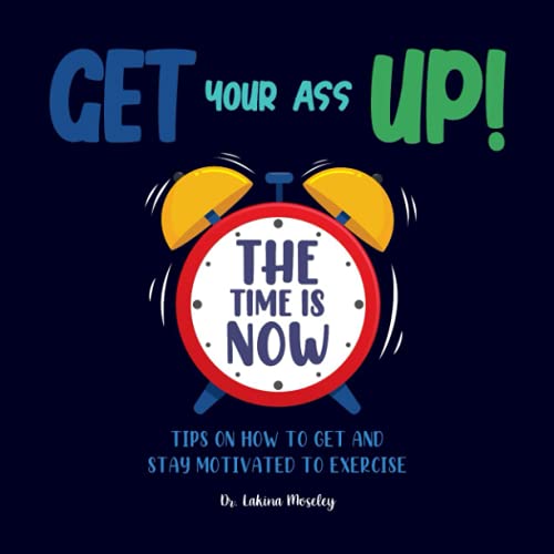 Beispielbild fr Get Your Ass Up!: Tips on How To Get and Stay Motivated to Exercise zum Verkauf von Better World Books