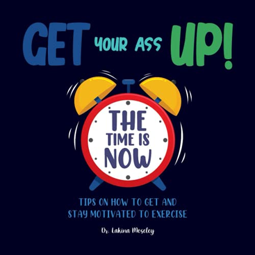 Imagen de archivo de Get Your Ass Up!: Tips on How To Get and Stay Motivated to Exercise a la venta por Better World Books